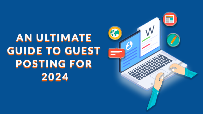 An Ultimate Guide to Guest Posting For 2024